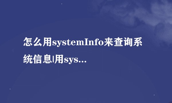 怎么用systemInfo来查询系统信息|用systemInfo来查询系统信息的方法