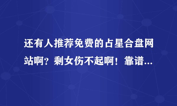 还有人推荐免费的占星合盘网站啊？剩女伤不起啊！靠谱的豆瓣小组亦可！