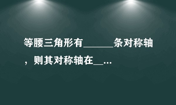 等腰三角形有______条对称轴，则其对称轴在______．
