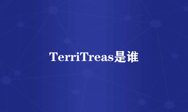TerriTreas是谁