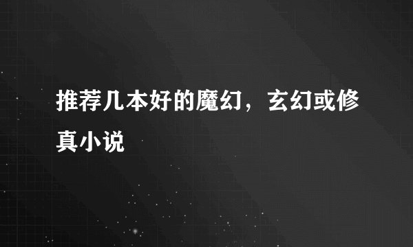 推荐几本好的魔幻，玄幻或修真小说