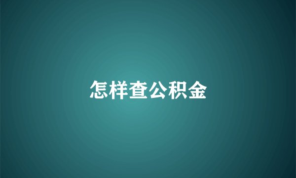 怎样查公积金