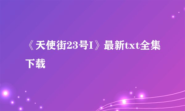 《天使街23号I》最新txt全集下载
