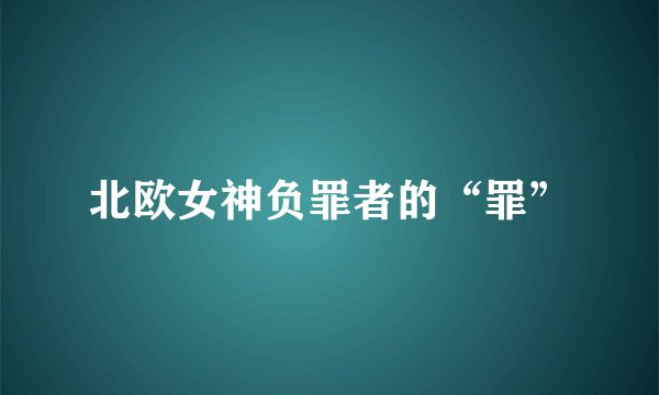 北欧女神负罪者的“罪”