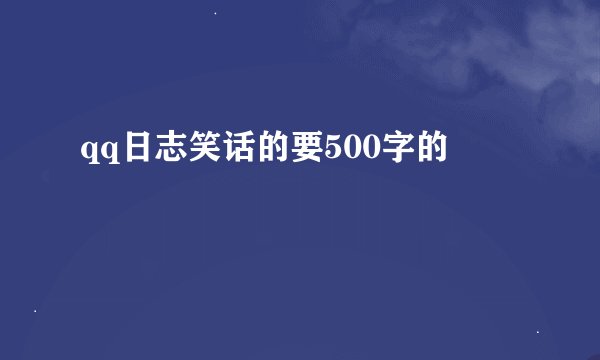 qq日志笑话的要500字的