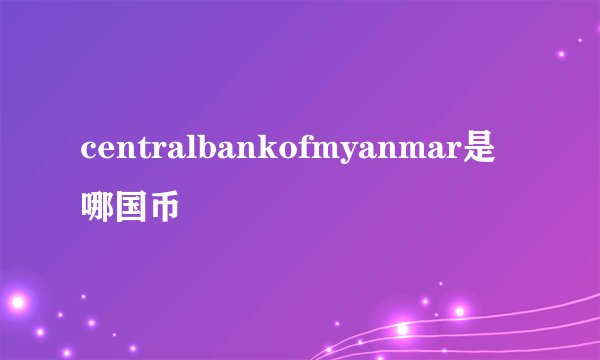 centralbankofmyanmar是哪国币