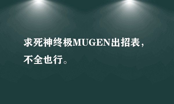 求死神终极MUGEN出招表，不全也行。