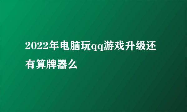 2022年电脑玩qq游戏升级还有算牌器么