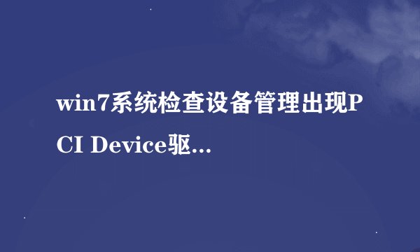 win7系统检查设备管理出现PCI Device驱动未安装的原因分析及解决方法