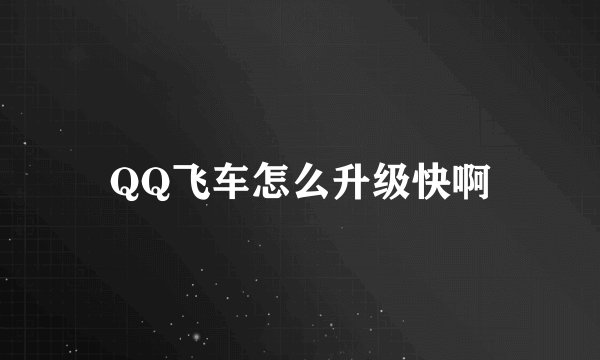 QQ飞车怎么升级快啊
