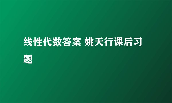 线性代数答案 姚天行课后习题