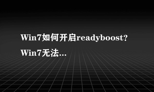 Win7如何开启readyboost？Win7无法启用ReadyBoost的解决方法