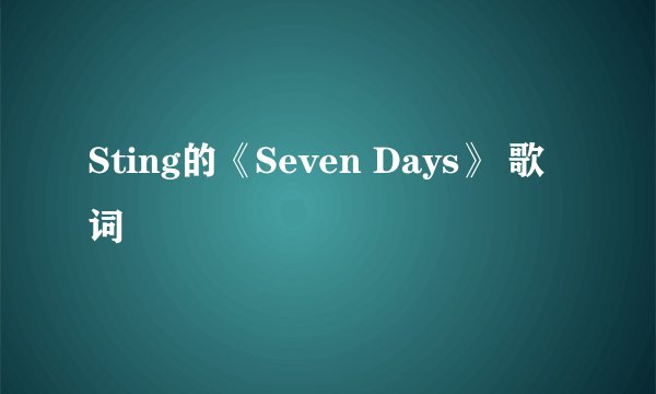 Sting的《Seven Days》 歌词