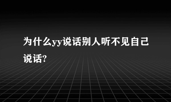 为什么yy说话别人听不见自己说话?