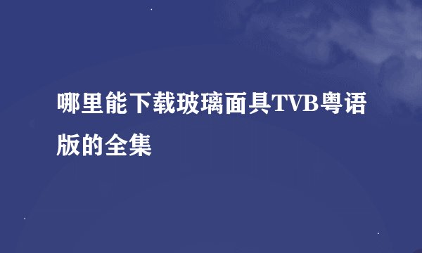 哪里能下载玻璃面具TVB粤语版的全集