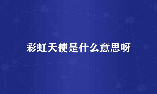 彩虹天使是什么意思呀