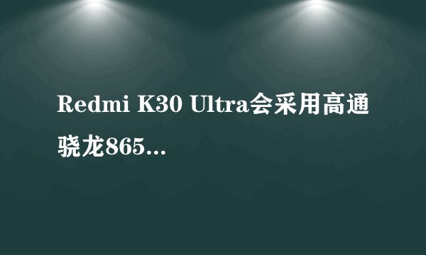 Redmi K30 Ultra会采用高通骁龙865还是联发科天玑1000+芯片？