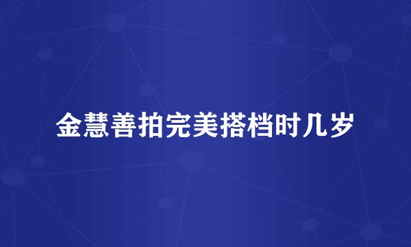 金慧善拍完美搭档时几岁