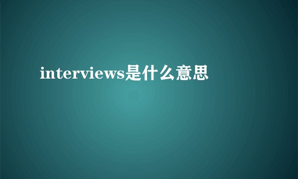 interviews是什么意思