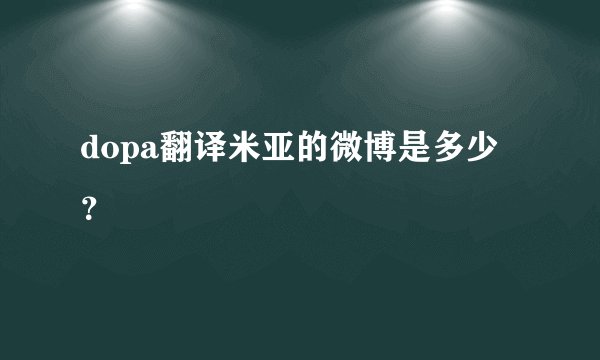 dopa翻译米亚的微博是多少？