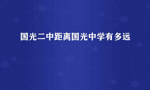 国光二中距离国光中学有多远