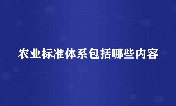 农业标准体系包括哪些内容