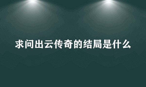 求问出云传奇的结局是什么