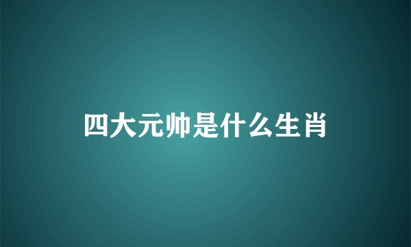 四大元帅是什么生肖