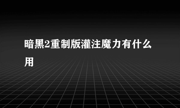 暗黑2重制版灌注魔力有什么用