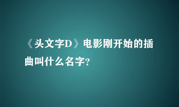 《头文字D》电影刚开始的插曲叫什么名字？