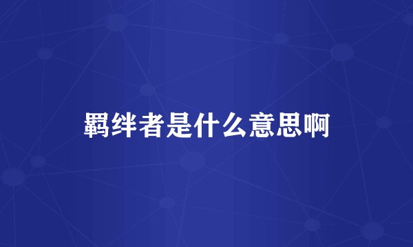 羁绊者是什么意思啊
