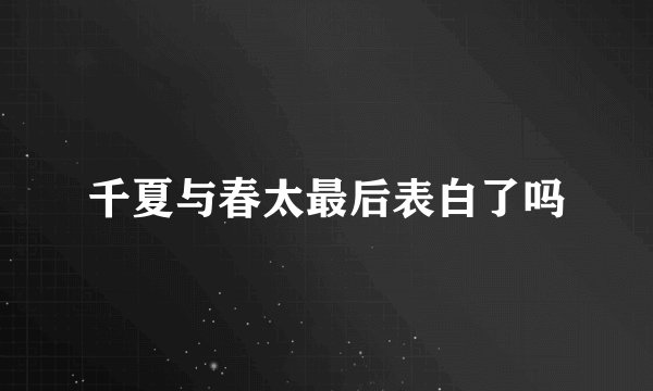 千夏与春太最后表白了吗