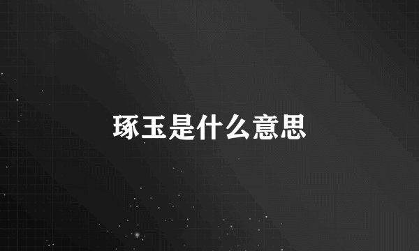 琢玉是什么意思