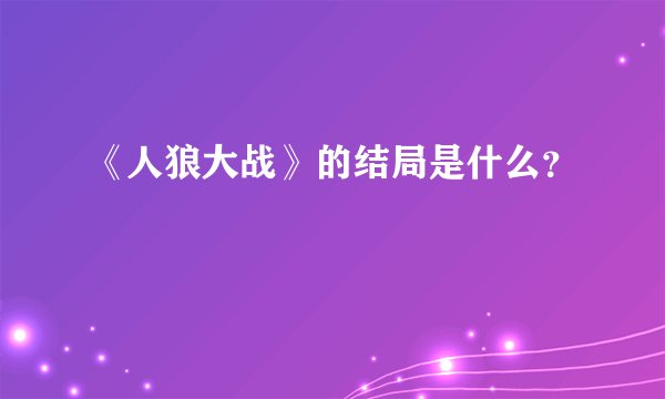 《人狼大战》的结局是什么？