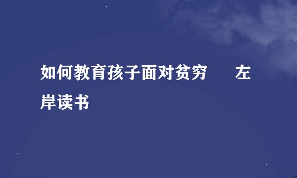 如何教育孩子面对贫穷 – 左岸读书