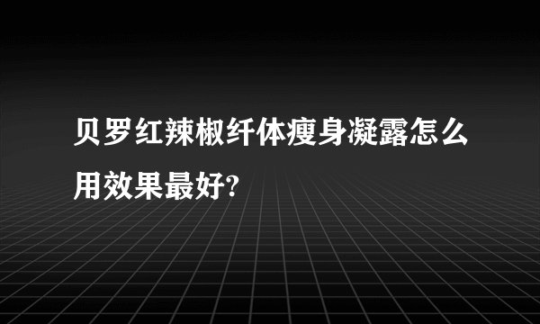 贝罗红辣椒纤体瘦身凝露怎么用效果最好?