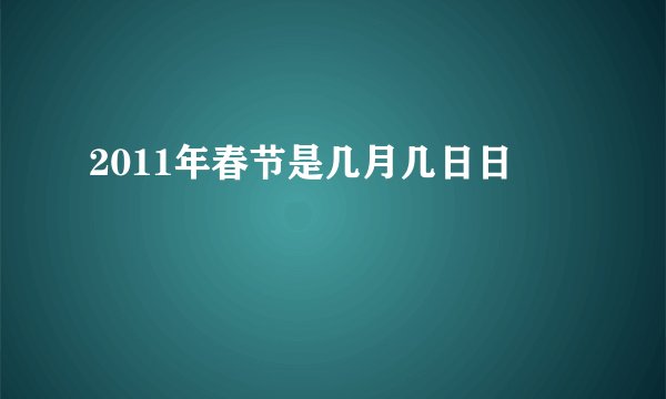 2011年春节是几月几日日