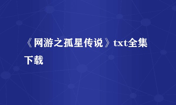 《网游之孤星传说》txt全集下载