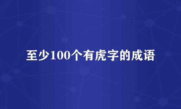 至少100个有虎字的成语