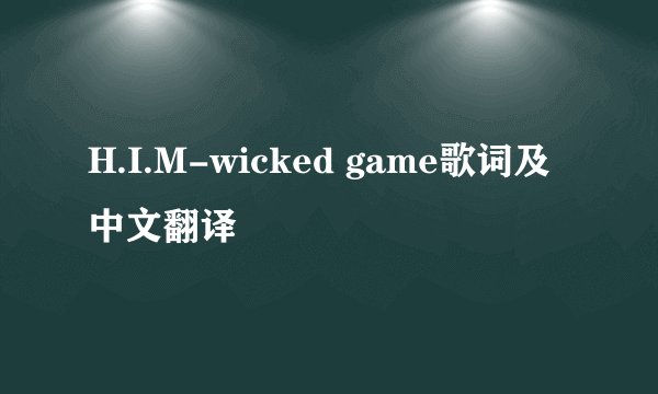 H.I.M-wicked game歌词及中文翻译