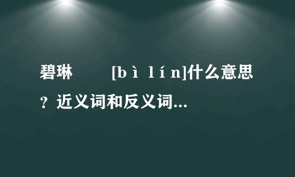 碧琳   [bì lín]什么意思？近义词和反义词是什么？英文翻译是什么？