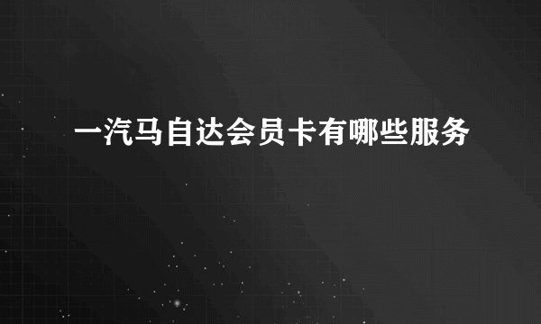 一汽马自达会员卡有哪些服务