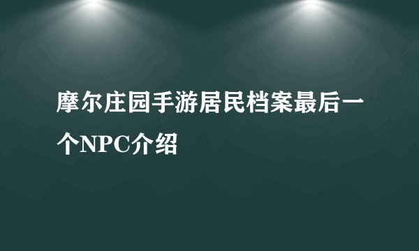 摩尔庄园手游居民档案最后一个NPC介绍