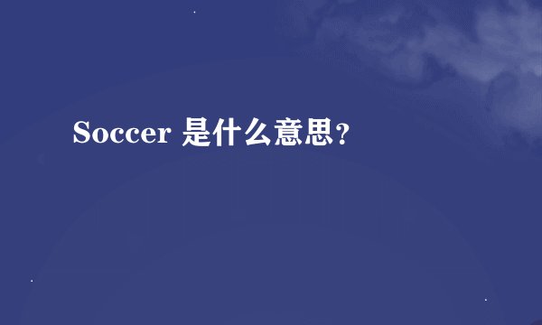 Soccer 是什么意思？