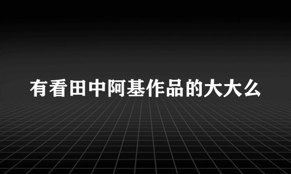 有看田中阿基作品的大大么