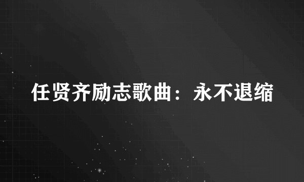 任贤齐励志歌曲：永不退缩