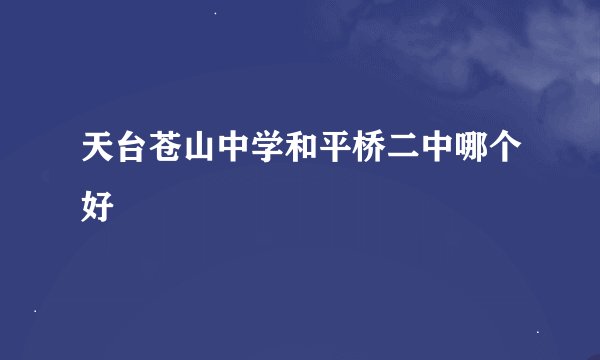 天台苍山中学和平桥二中哪个好