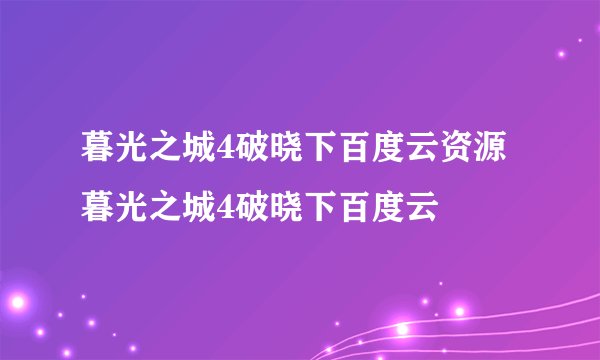 暮光之城4破晓下百度云资源暮光之城4破晓下百度云