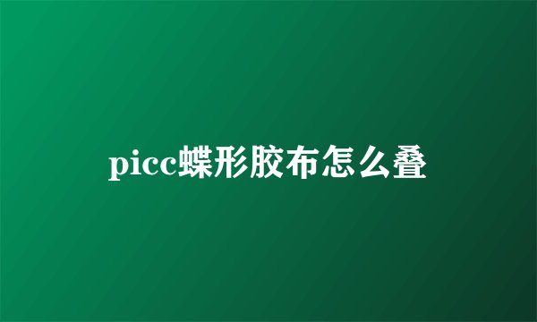 picc蝶形胶布怎么叠