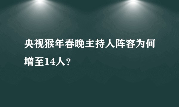 央视猴年春晚主持人阵容为何增至14人？